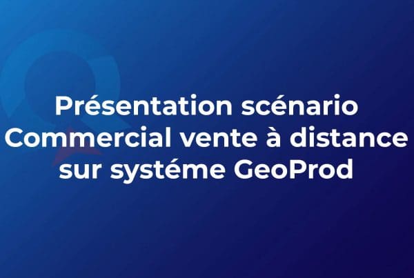 GeoProd - Présentation scénario Commercial vente à distance