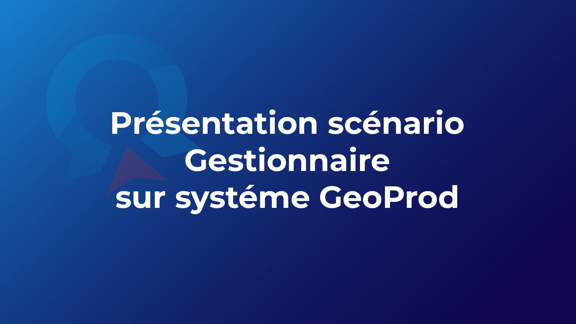 GeoProd - Présentation scénario Gestionnaire