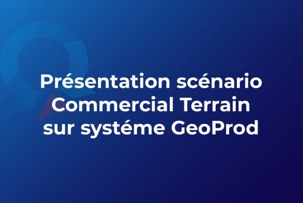 GeoProd - Présentation scénario Commercial Terrain